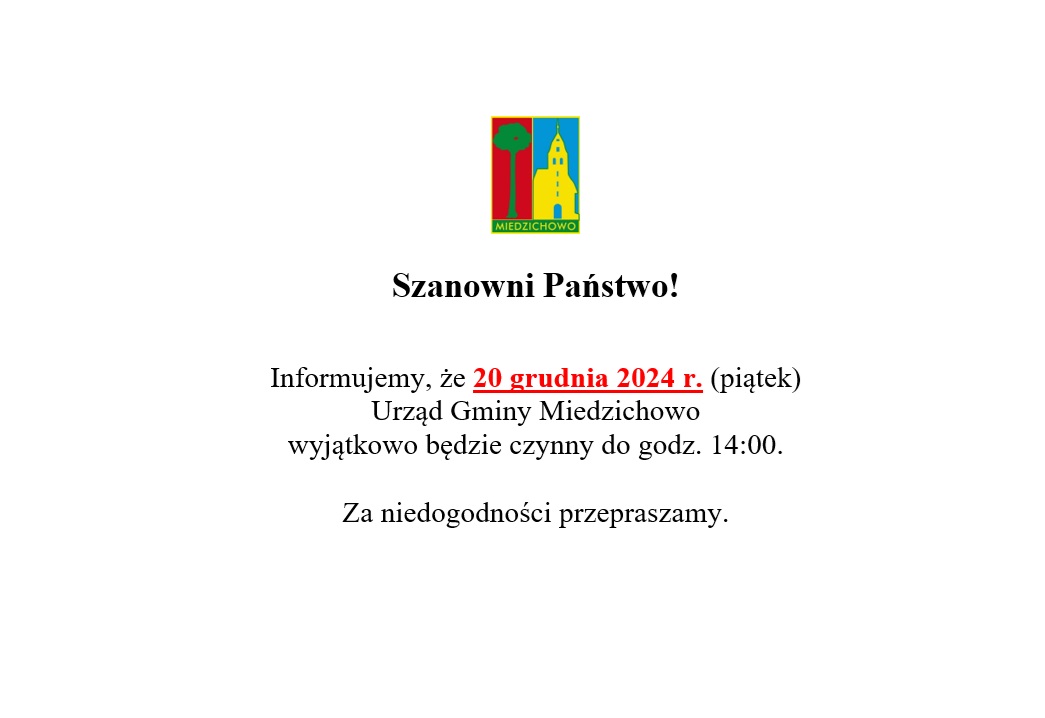 Szanowni Państwo!   Informujemy, że&nbsp;20 grudnia 2024 r. (piątek)  Urząd Gminy Miedzichowo  wyjątkowo będzie czynny do godz. 14:00.  Za niedogodności przepraszamy