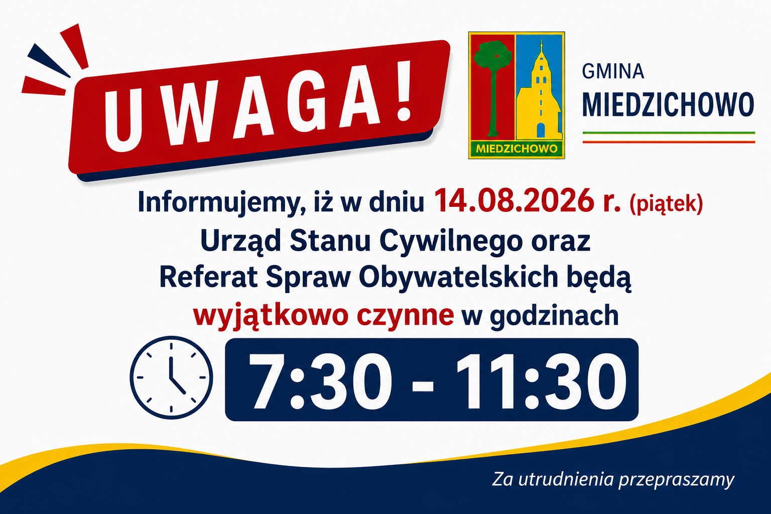 U W A G A !  Informujemy, iż w&nbsp;dniu 14.08.2026 r. (piątek) Urząd Stanu Cywilnego oraz&nbsp;Referat Spraw Obywatelskich będą wyjątkowo czynne w&nbsp;godzinach 7:30 - 11:30.  Za utrudnienia przepraszamy